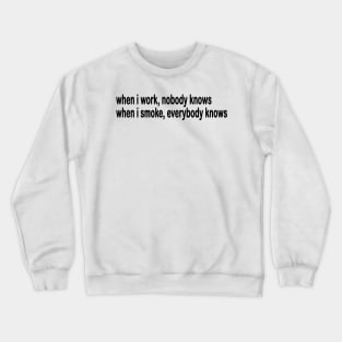 When I Work Nobody Knows When I Smoke Everybody Knows Crewneck Sweatshirt